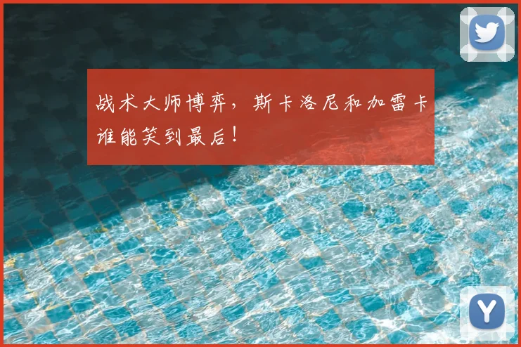 战术大师博弈,斯卡洛尼和加雷卡谁能笑到最后!