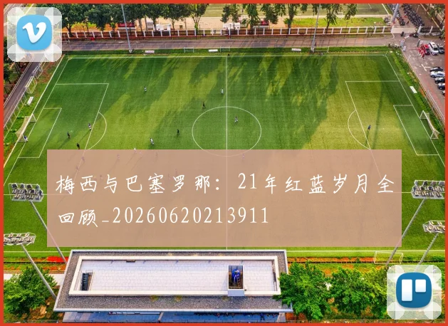 梅西与巴塞罗那:21年红蓝岁月全回顾_20260620213911
