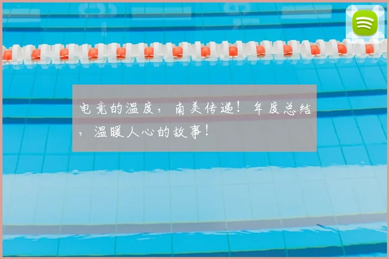 电竞的温度,南美传递!年度总结,温暖人心的故事!