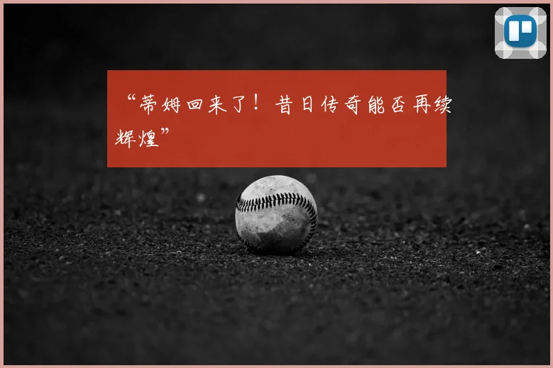 “蒂姆回来了!昔日传奇能否再续辉煌”