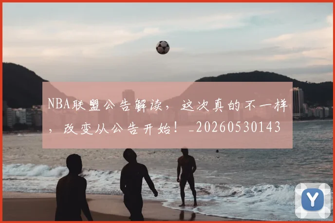 NBA联盟公告解读,这次真的不一样,改变从公告开始!_20260530143624
