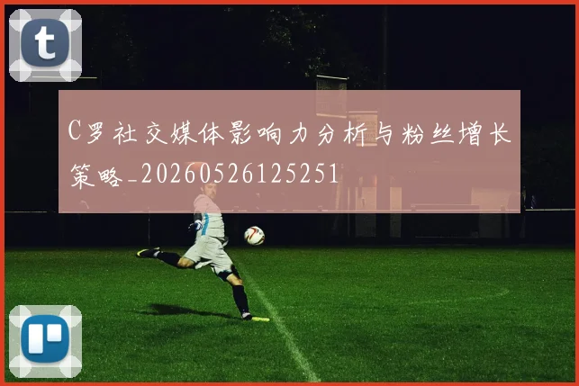 C罗社交媒体影响力分析与粉丝增长策略_20260526125251